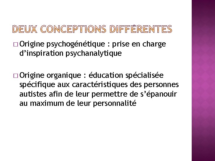 � Origine psychogénétique : prise en charge d’inspiration psychanalytique � Origine organique : éducation