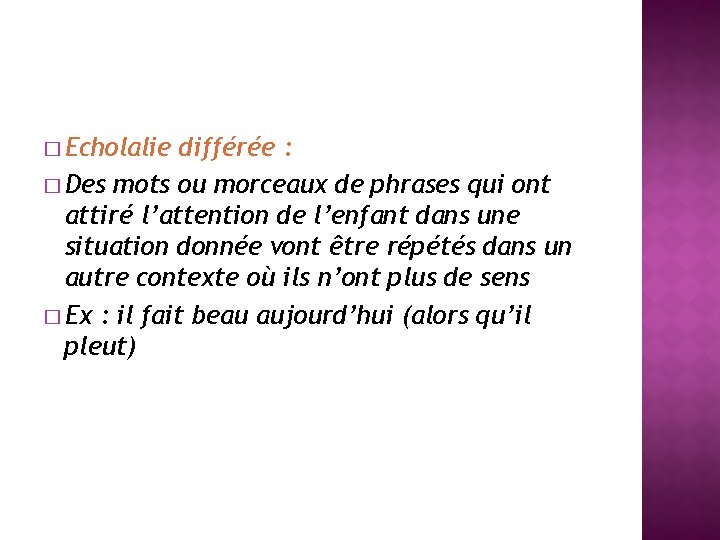 � Echolalie différée : � Des mots ou morceaux de phrases qui ont attiré