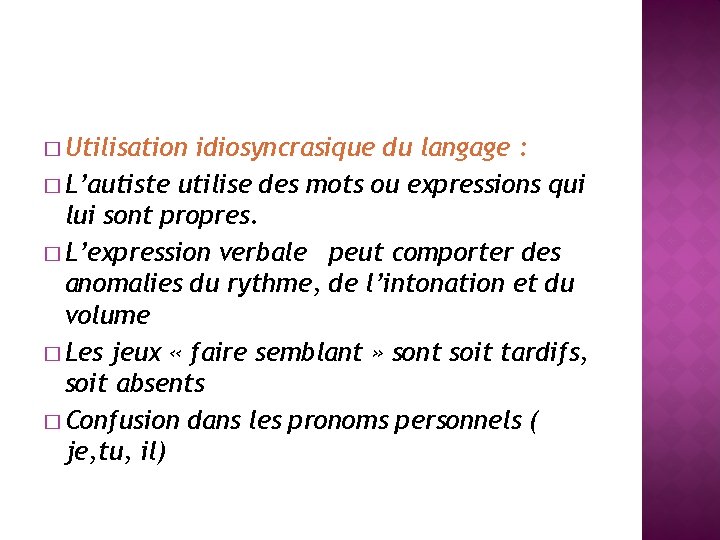 � Utilisation idiosyncrasique du langage : � L’autiste utilise des mots ou expressions qui