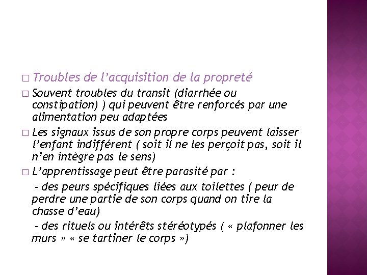 � Troubles de l’acquisition de la propreté Souvent troubles du transit (diarrhée ou constipation)