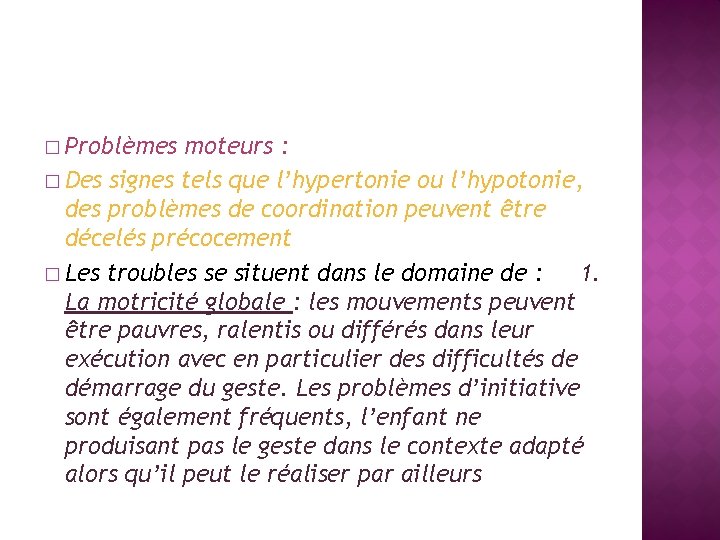 � Problèmes moteurs : � Des signes tels que l’hypertonie ou l’hypotonie, des problèmes