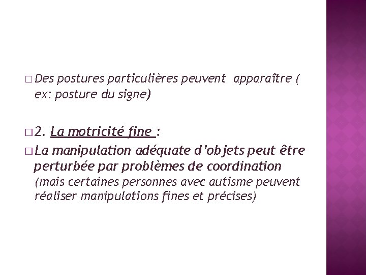 � Des postures particulières peuvent apparaître ( ex: posture du signe) � 2. La