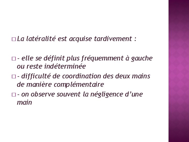 � La �- latéralité est acquise tardivement : elle se définit plus fréquemment à