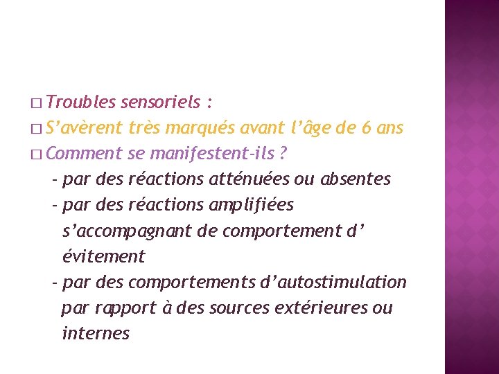 � Troubles sensoriels : � S’avèrent très marqués avant l’âge de 6 ans �