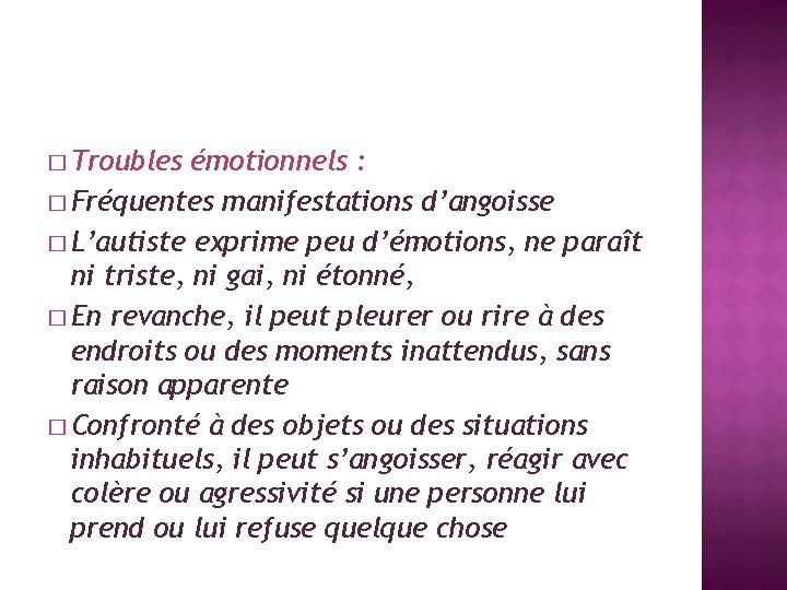 � Troubles émotionnels : � Fréquentes manifestations d’angoisse � L’autiste exprime peu d’émotions, ne