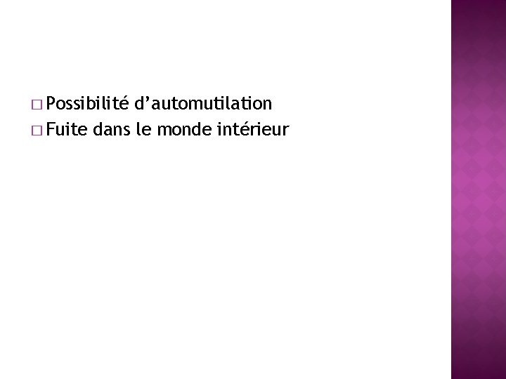 � Possibilité d’automutilation � Fuite dans le monde intérieur 