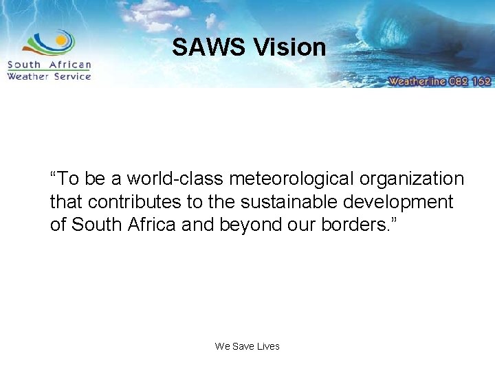 SAWS Vision “To be a world-class meteorological organization that contributes to the sustainable development