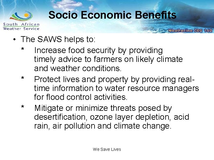 Socio Economic Benefits • The SAWS helps to: * Increase food security by providing