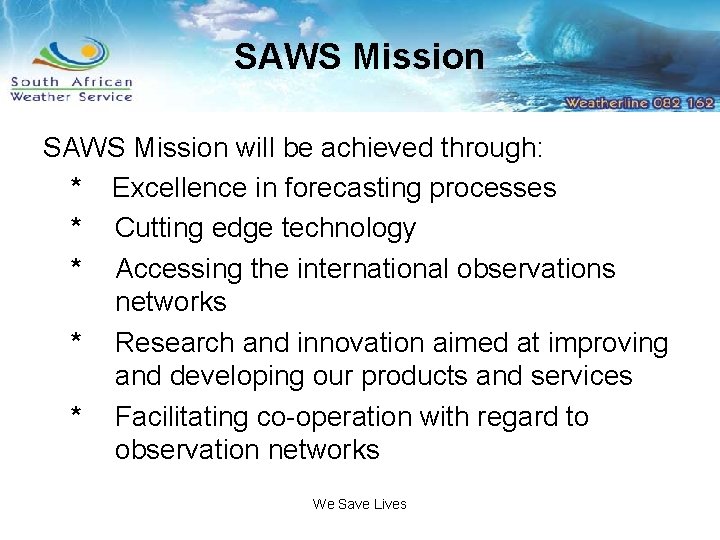 SAWS Mission will be achieved through: * Excellence in forecasting processes * Cutting edge