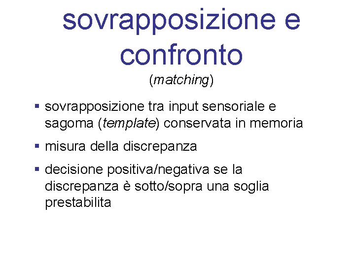 sovrapposizione e confronto (matching) § sovrapposizione tra input sensoriale e sagoma (template) conservata in