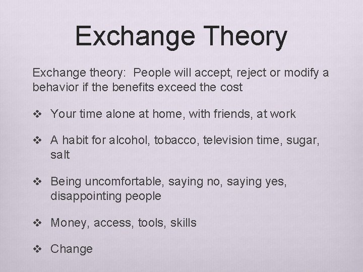Exchange Theory Exchange theory: People will accept, reject or modify a behavior if the Exchange Theory Exchange theory: People will accept, reject or modify a behavior if the