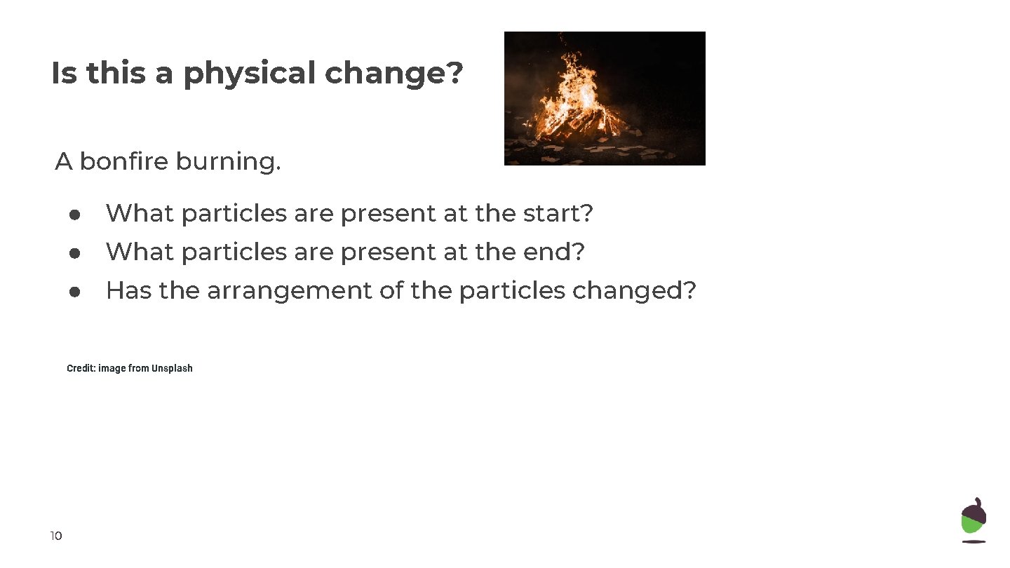 Is this a physical change? A bonfire burning. ● What particles are present at