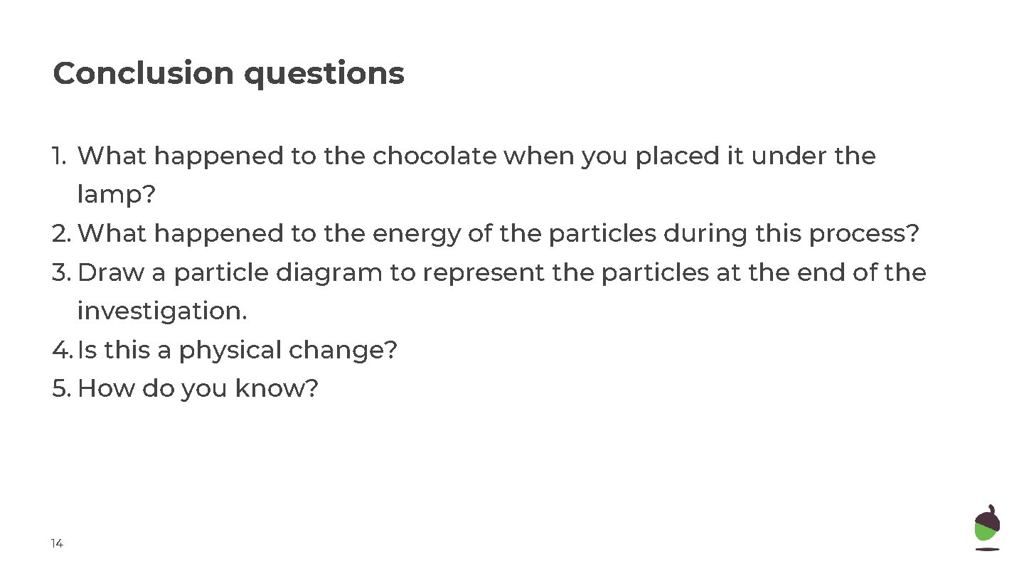 Conclusion questions 1. What happened to the chocolate when you placed it under the