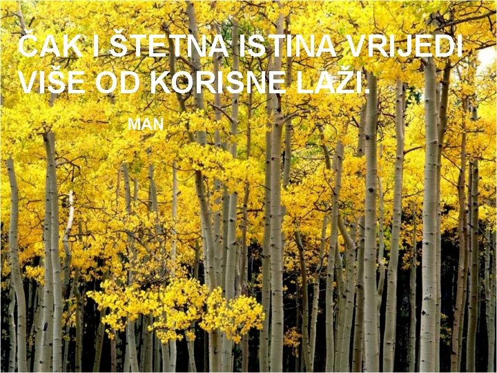 ČAK I ŠTETNA ISTINA VRIJEDI VIŠE OD KORISNE LAŽI. MAN 