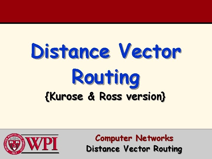 Distance Vector Routing {Kurose & Ross version} Computer Networks Distance Vector Routing 