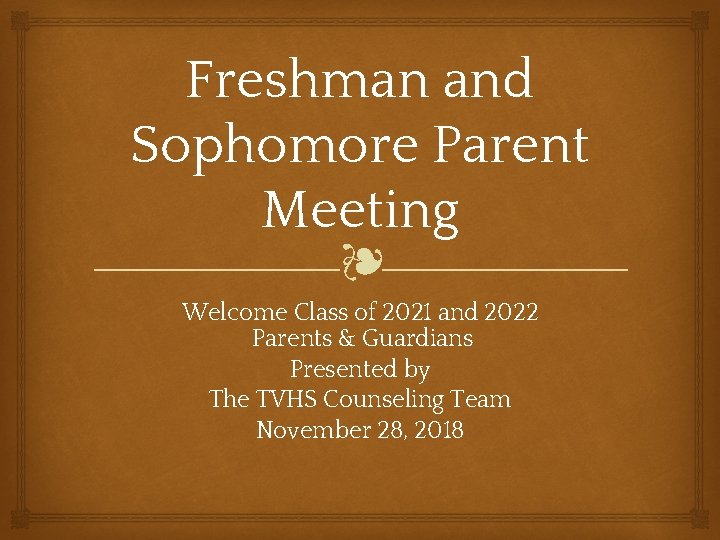 Freshman and Sophomore Parent Meeting ❧ Welcome Class of 2021 and 2022 Parents &