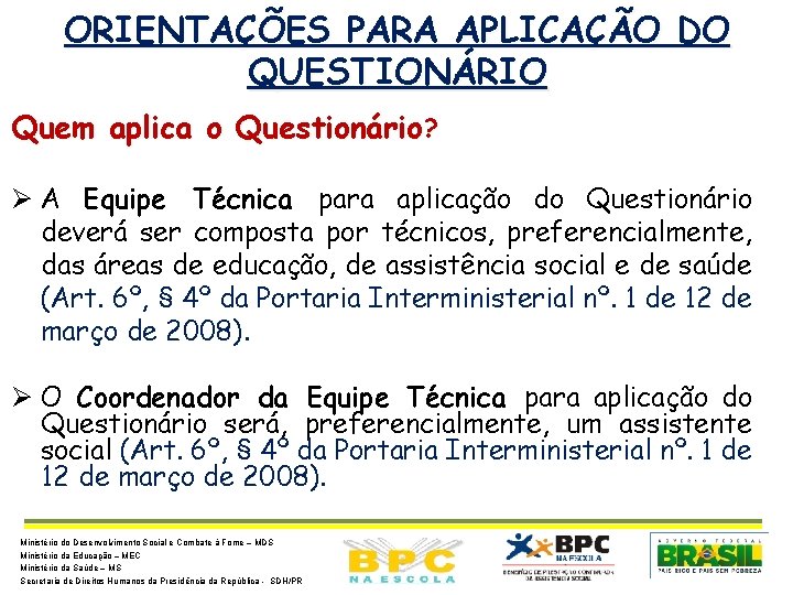 ORIENTAÇÕES PARA APLICAÇÃO DO QUESTIONÁRIO Quem aplica o Questionário? Ø A Equipe Técnica para