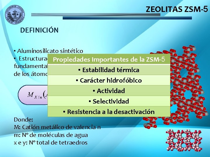 ZEOLITAS ZSM-5 DEFINICIÓN • Aluminosilicato sintético • Estructurado. Propiedades por 12 unidades Importantes de