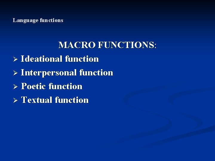 Language functions MACRO FUNCTIONS: Ø Ideational function Ø Interpersonal function Ø Poetic function Ø