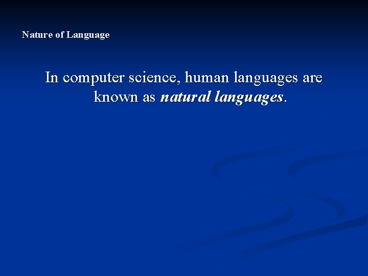 Nature of Language In computer science, human languages are known as natural languages. 