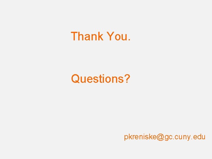 Thank You. Questions? pkreniske@gc. cuny. edu 