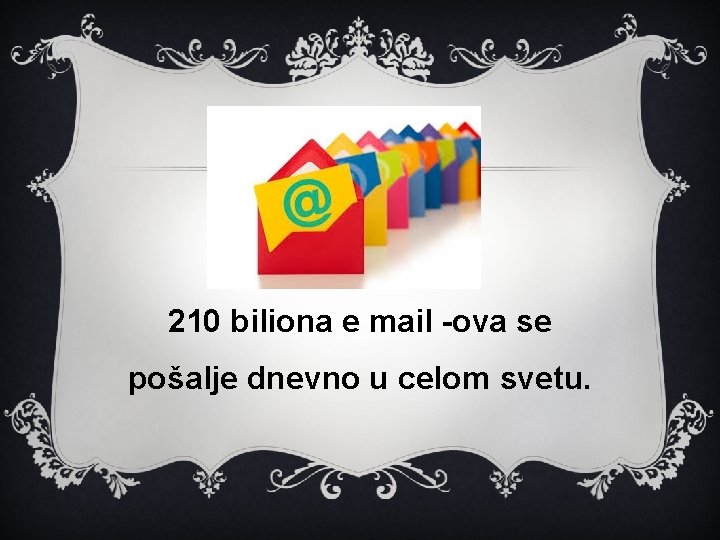 210 biliona e mail -ova se pošalje dnevno u celom svetu. 