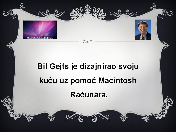 Bil Gejts je dizajnirao svoju kuću uz pomoć Macintosh Računara. 