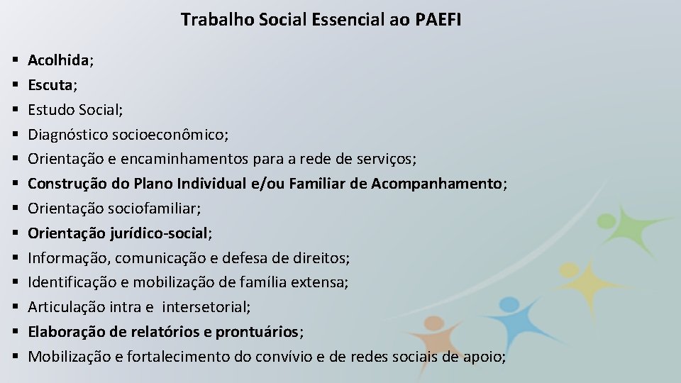 Trabalho Social Essencial ao PAEFI § § § § Acolhida; Escuta; Estudo Social; Diagnóstico