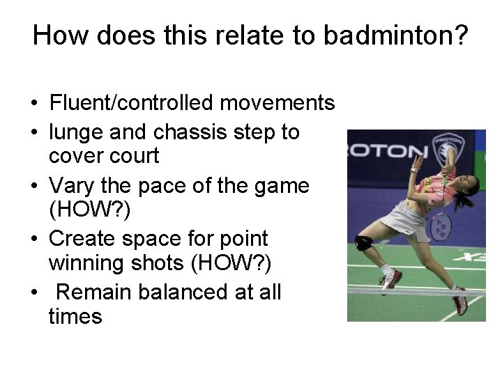 How does this relate to badminton? • Fluent/controlled movements • lunge and chassis step