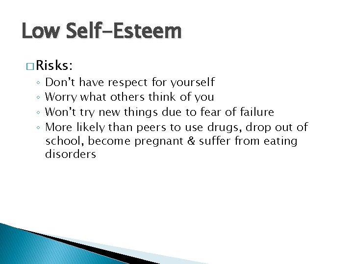 Low Self-Esteem � Risks: ◦ ◦ Don’t have respect for yourself Worry what others