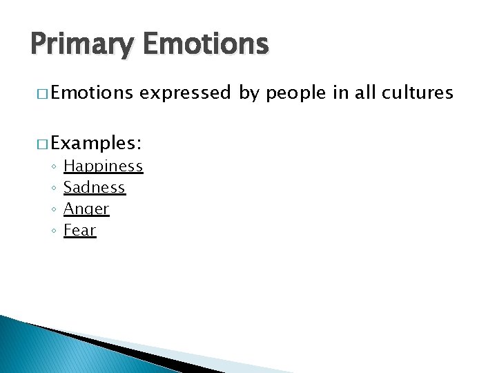 Primary Emotions � Emotions expressed by people in all cultures � Examples: ◦ ◦