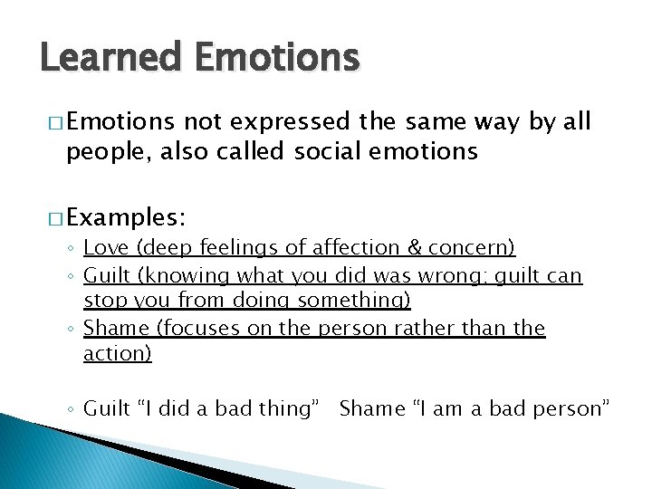 Learned Emotions � Emotions not expressed the same way by all people, also called