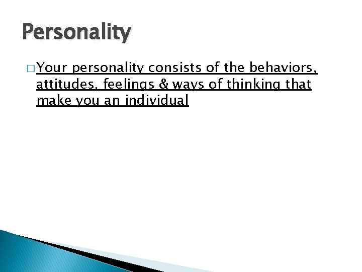 Personality � Your personality consists of the behaviors, attitudes, feelings & ways of thinking