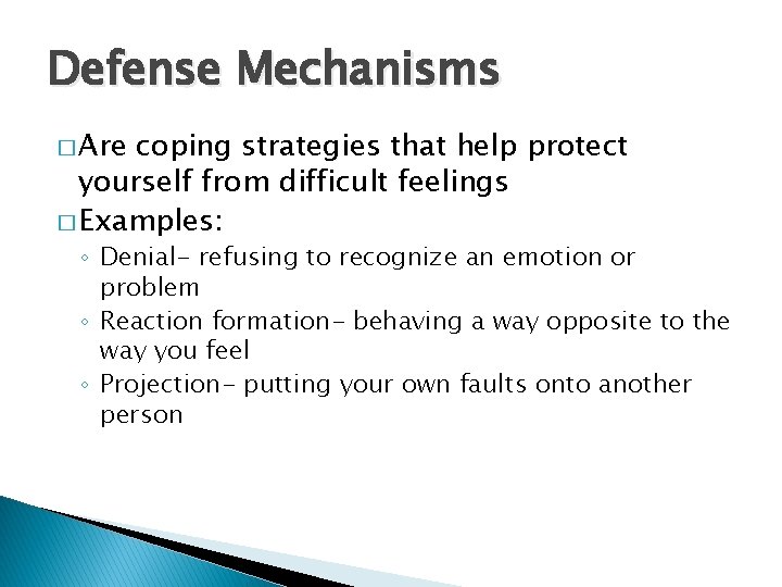 Defense Mechanisms � Are coping strategies that help protect yourself from difficult feelings �