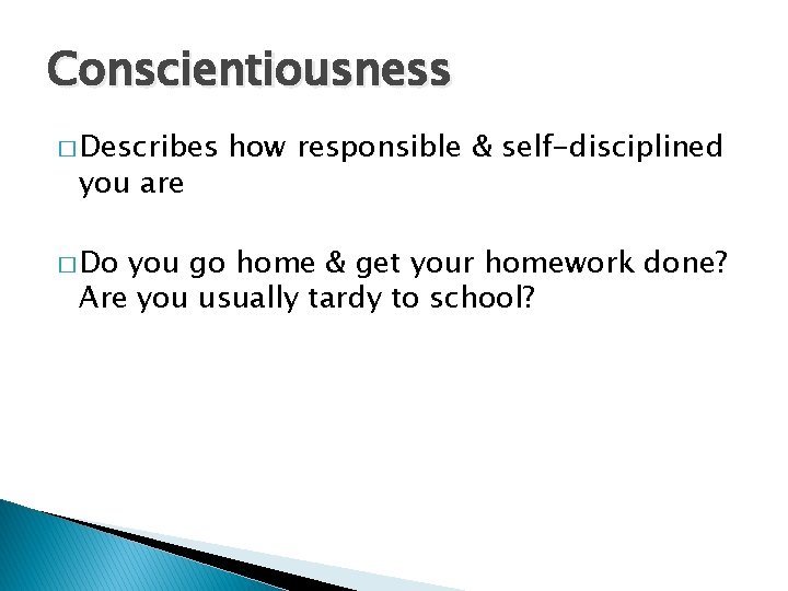 Conscientiousness � Describes you are � Do how responsible & self-disciplined you go home