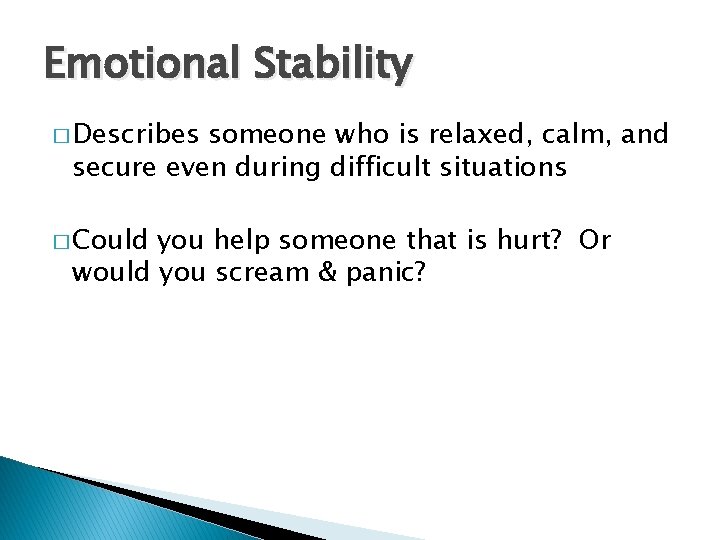 Emotional Stability � Describes someone who is relaxed, calm, and secure even during difficult