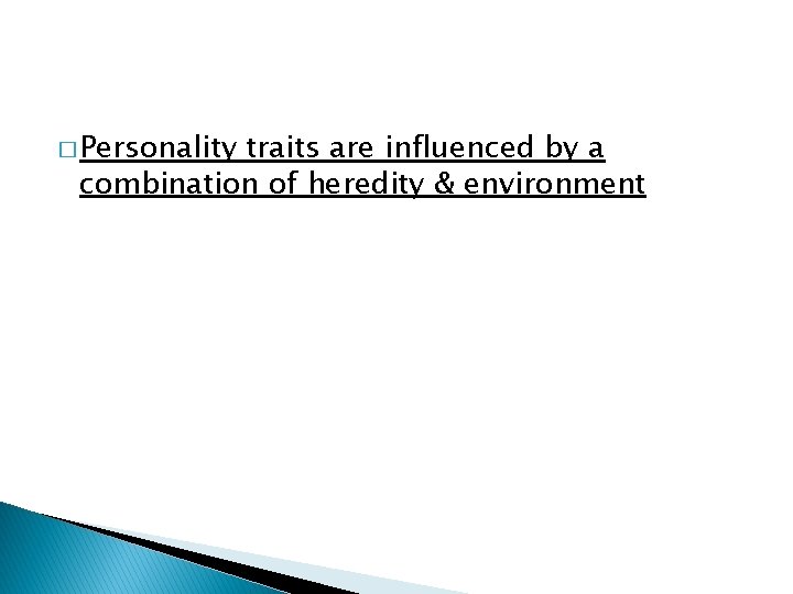 � Personality traits are influenced by a combination of heredity & environment 