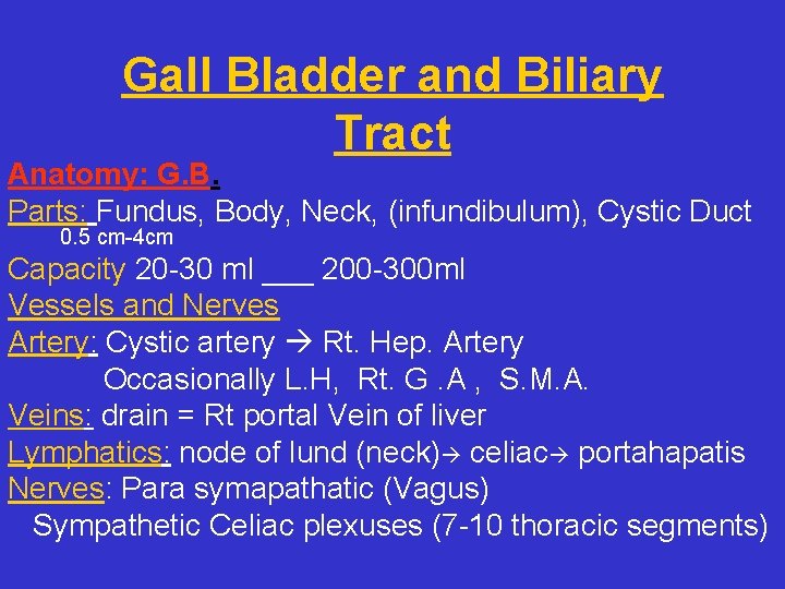 Gall Bladder and Biliary Tract Anatomy: G. B. Parts: Fundus, Body, Neck, (infundibulum), Cystic