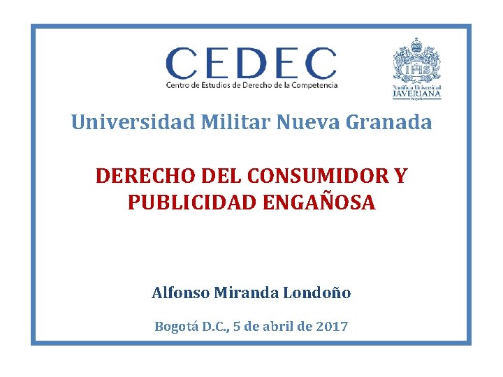 Universidad Militar Nueva Granada DERECHO DEL CONSUMIDOR Y PUBLICIDAD ENGAÑOSA Alfonso Miranda Londoño Bogotá