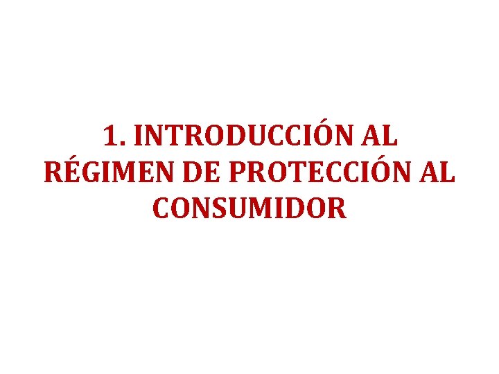 1. INTRODUCCIÓN AL RÉGIMEN DE PROTECCIÓN AL CONSUMIDOR 