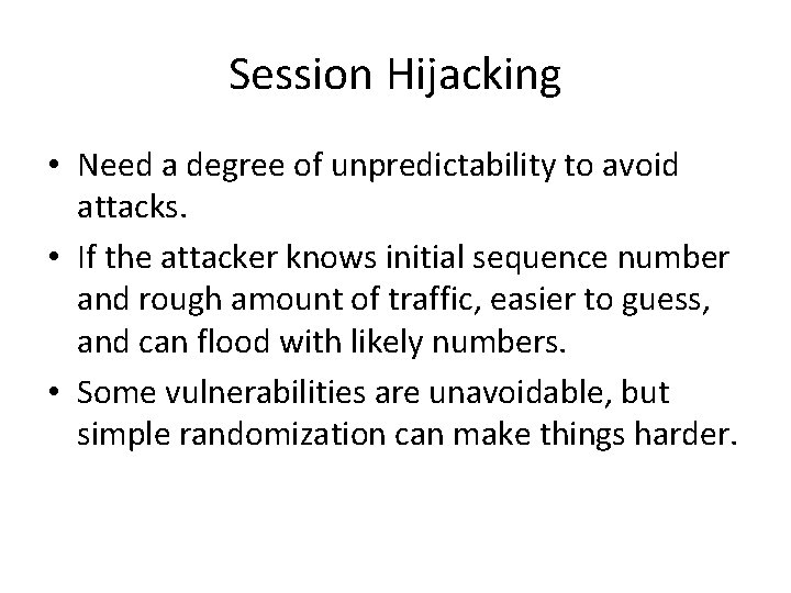 Session Hijacking • Need a degree of unpredictability to avoid attacks. • If the