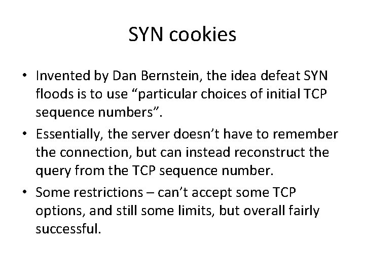 SYN cookies • Invented by Dan Bernstein, the idea defeat SYN floods is to