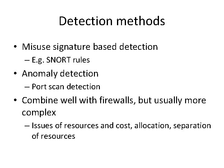 Detection methods • Misuse signature based detection – E. g. SNORT rules • Anomaly