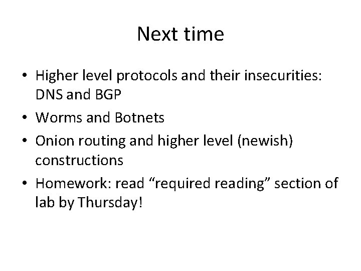 Next time • Higher level protocols and their insecurities: DNS and BGP • Worms