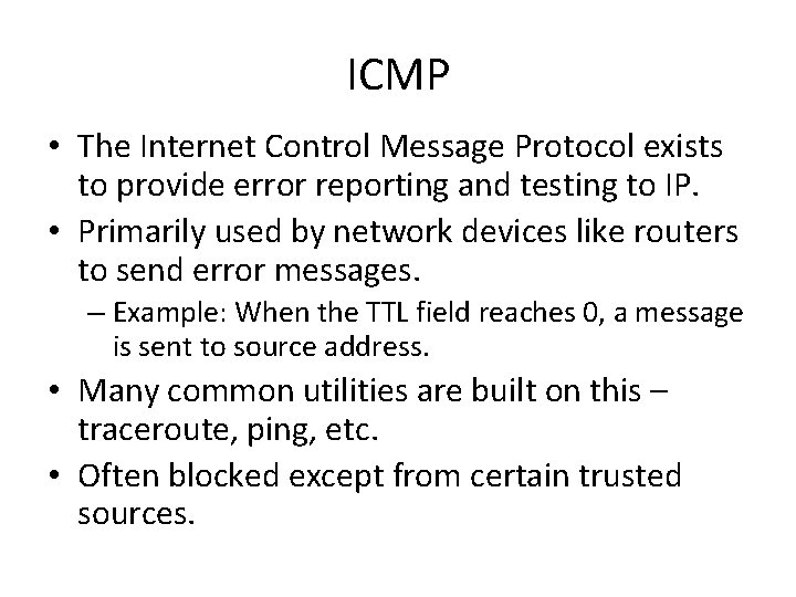 ICMP • The Internet Control Message Protocol exists to provide error reporting and testing