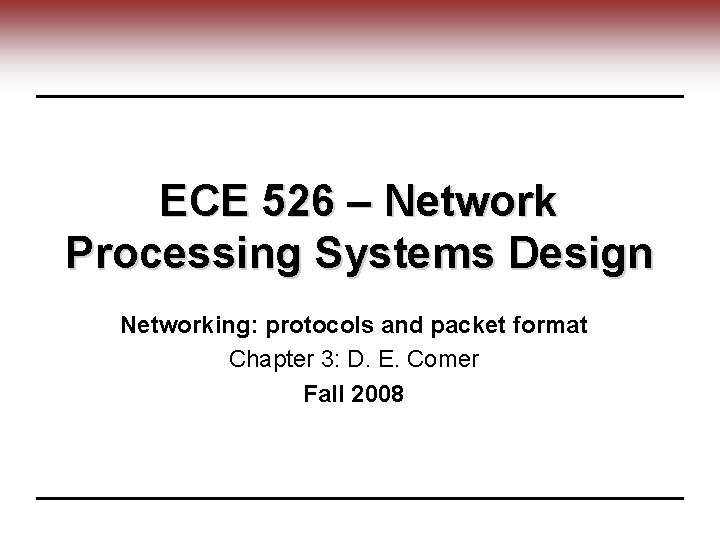 ECE 526 – Network Processing Systems Design Networking: protocols and packet format Chapter 3:
