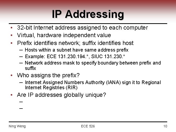 IP Addressing • 32 -bit Internet address assigned to each computer • Virtual, hardware