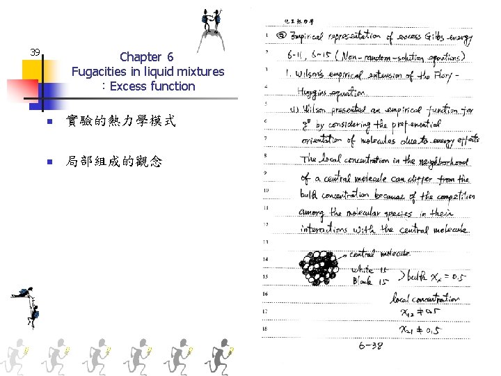 39 Chapter 6 Fugacities in liquid mixtures ：Excess function n 實驗的熱力學模式 n 局部組成的觀念 