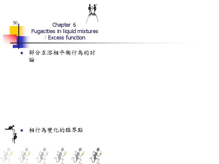 50 Chapter 6 Fugacities in liquid mixtures ：Excess function n 部分互溶相平衡行為的討 論 n 相行為變化的臨界點