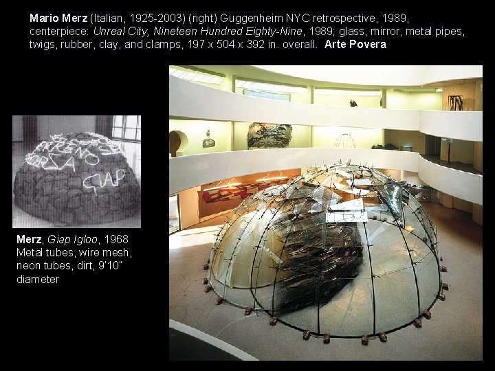 Mario Merz (Italian, 1925 -2003) (right) Guggenheim NYC retrospective, 1989, centerpiece: Unreal City, Nineteen